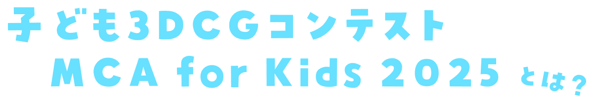 子ども3DCGコンテストMCA for Kids 2025とは？